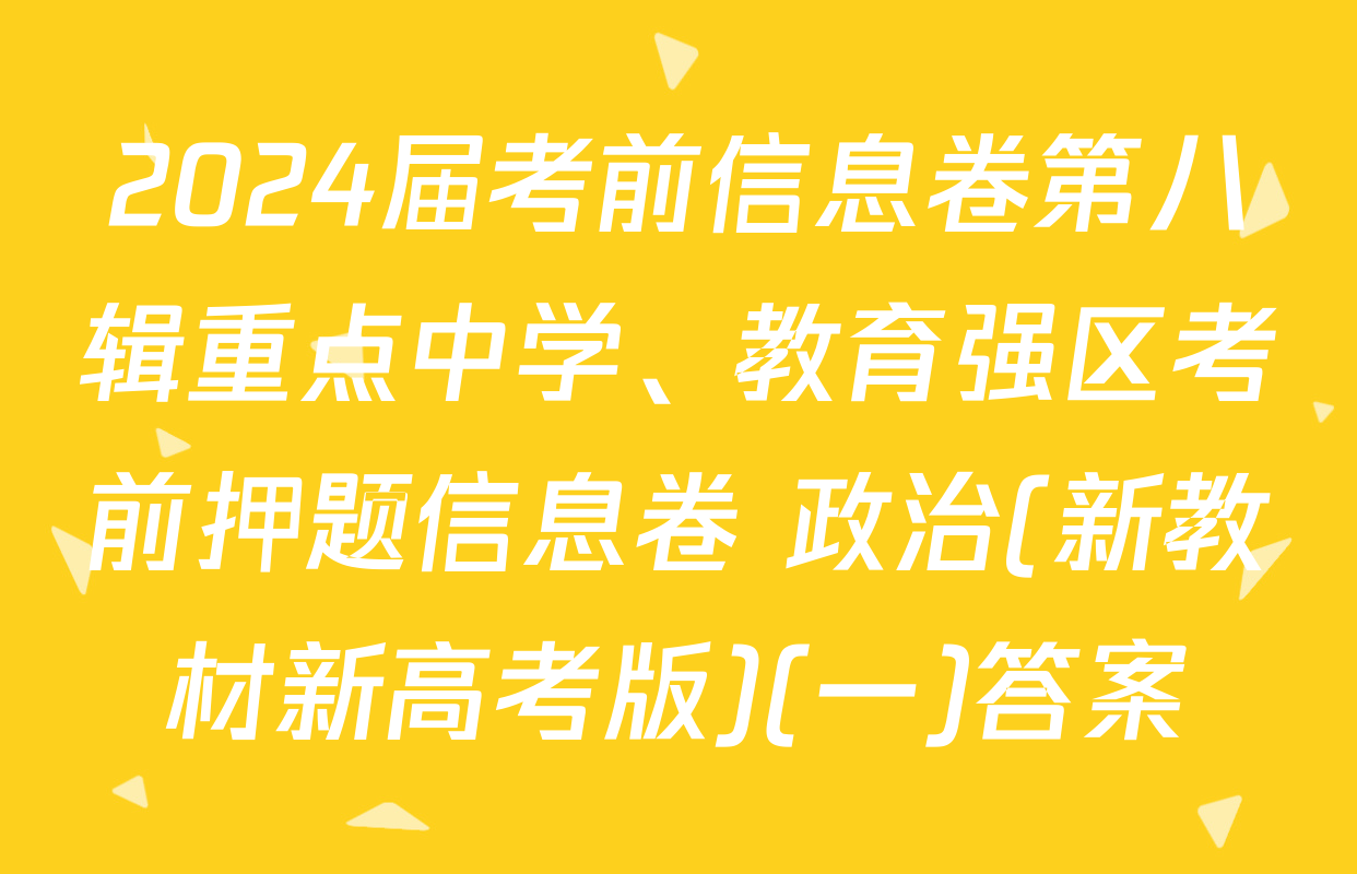 2024届考前信息卷第八辑重点中学、教育强区考前押题信息卷 政治(新教材新高考版)(一)答案