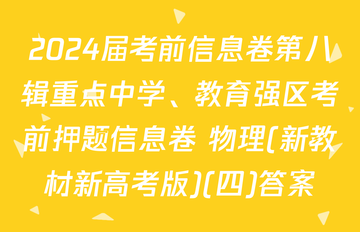 2024届考前信息卷第八辑重点中学、教育强区考前押题信息卷 物理(新教材新高考版)(四)答案