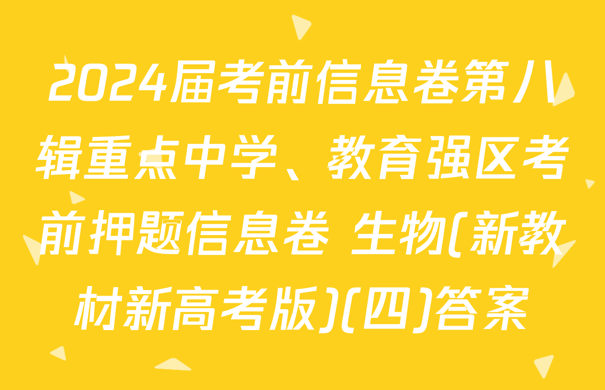 2024届考前信息卷第八辑重点中学、教育强区考前押题信息卷 生物(新教材新高考版)(四)答案