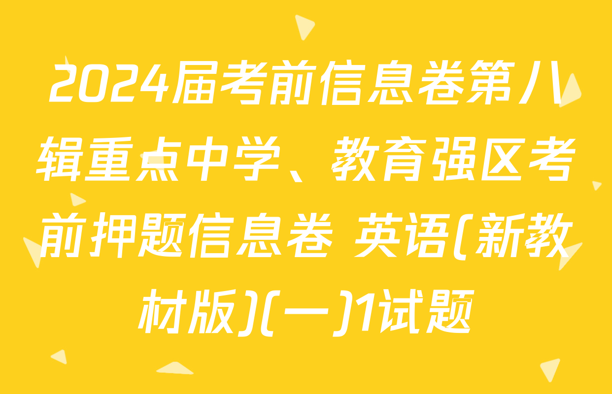 2024届考前信息卷第八辑重点中学、教育强区考前押题信息卷 英语(新教材版)(一)1试题