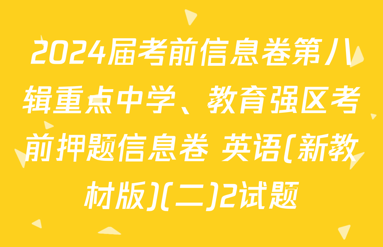 2024届考前信息卷第八辑重点中学、教育强区考前押题信息卷 英语(新教材版)(二)2试题