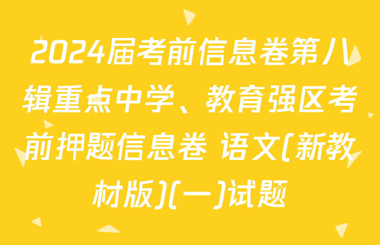 2024届考前信息卷第八辑重点中学、教育强区考前押题信息卷 语文(新教材版)(一)试题