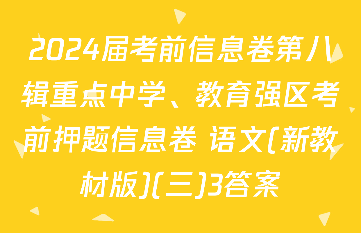 2024届考前信息卷第八辑重点中学、教育强区考前押题信息卷 语文(新教材版)(三)3答案