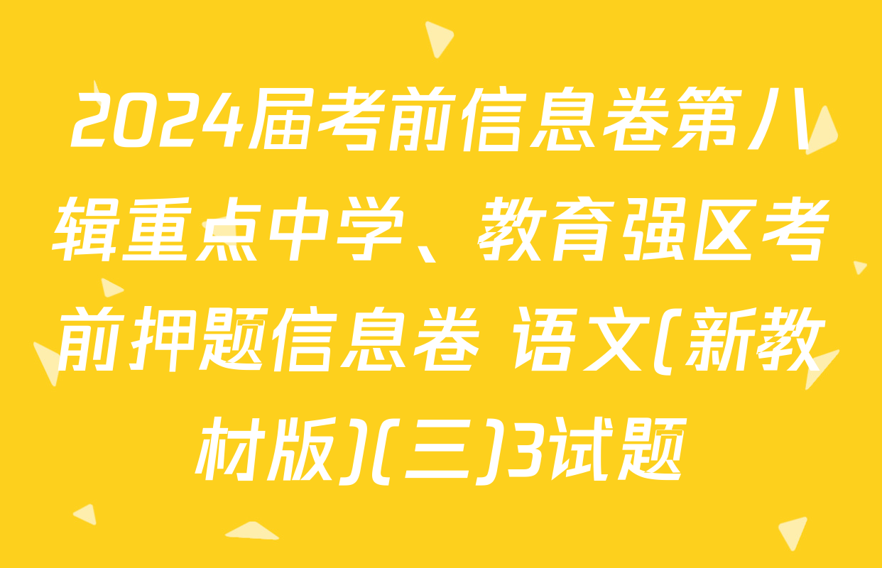2024届考前信息卷第八辑重点中学、教育强区考前押题信息卷 语文(新教材版)(三)3试题
