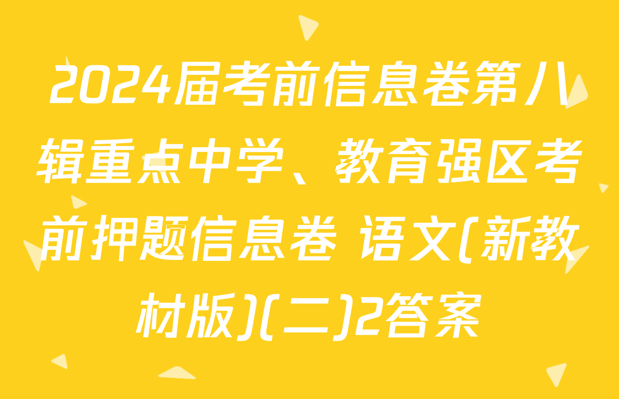 2024届考前信息卷第八辑重点中学、教育强区考前押题信息卷 语文(新教材版)(二)2答案