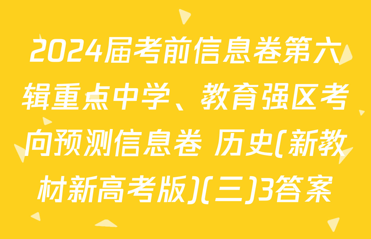 2024届考前信息卷第六辑重点中学、教育强区考向预测信息卷 历史(新教材新高考版)(三)3答案