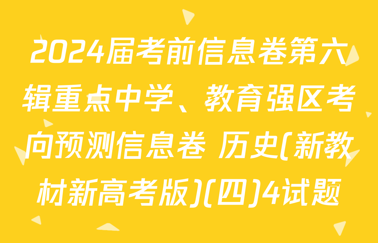 2024届考前信息卷第六辑重点中学、教育强区考向预测信息卷 历史(新教材新高考版)(四)4试题