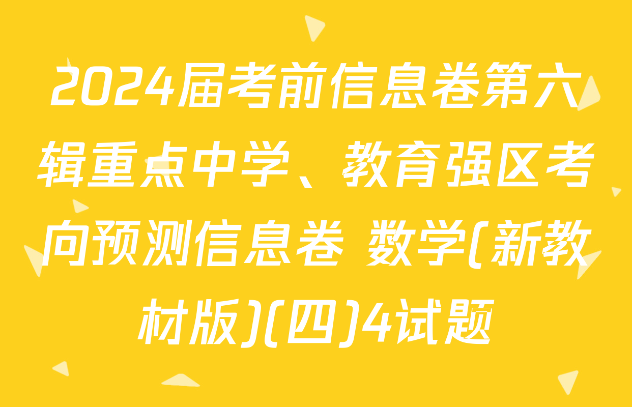2024届考前信息卷第六辑重点中学、教育强区考向预测信息卷 数学(新教材版)(四)4试题