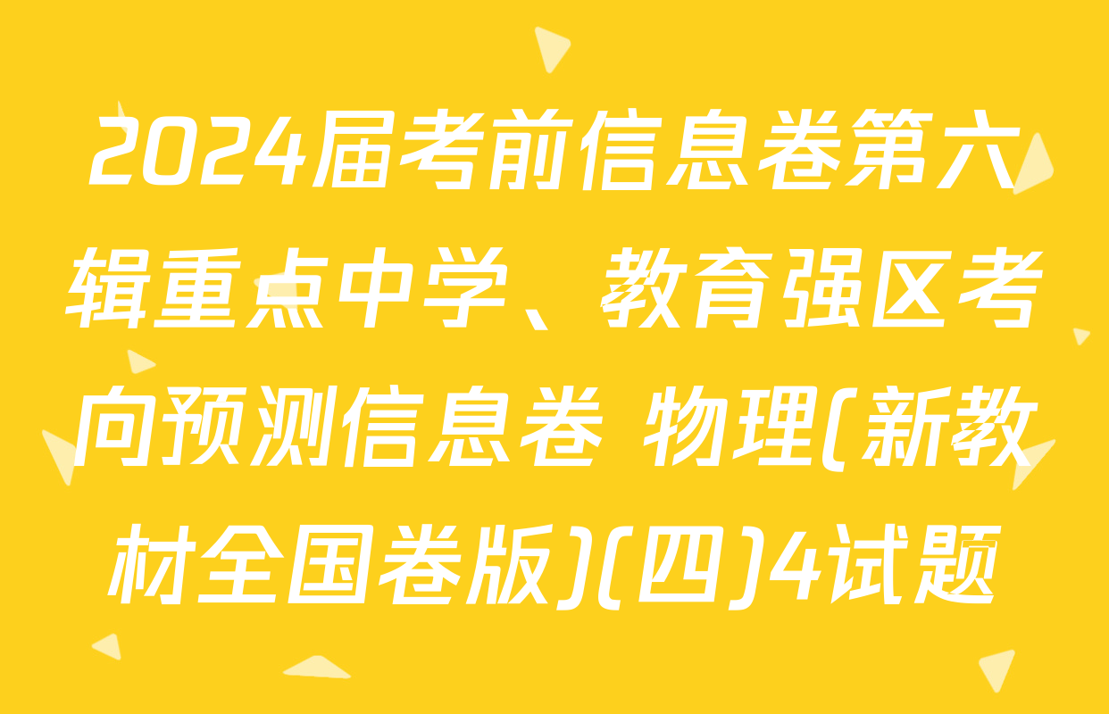 2024届考前信息卷第六辑重点中学、教育强区考向预测信息卷 物理(新教材全国卷版)(四)4试题