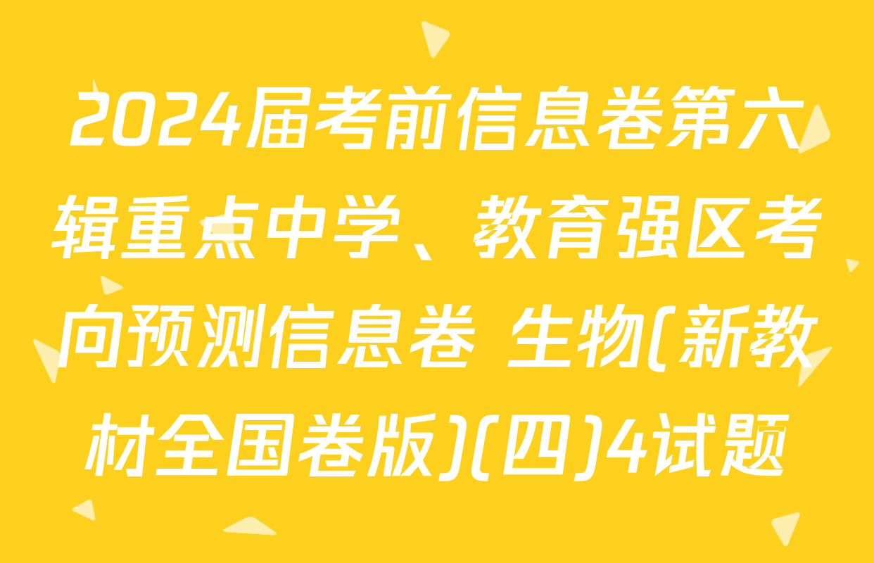 2024届考前信息卷第六辑重点中学、教育强区考向预测信息卷 生物(新教材全国卷版)(四)4试题