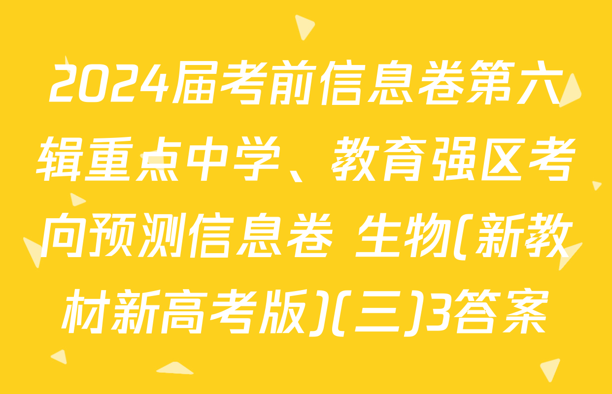 2024届考前信息卷第六辑重点中学、教育强区考向预测信息卷 生物(新教材新高考版)(三)3答案