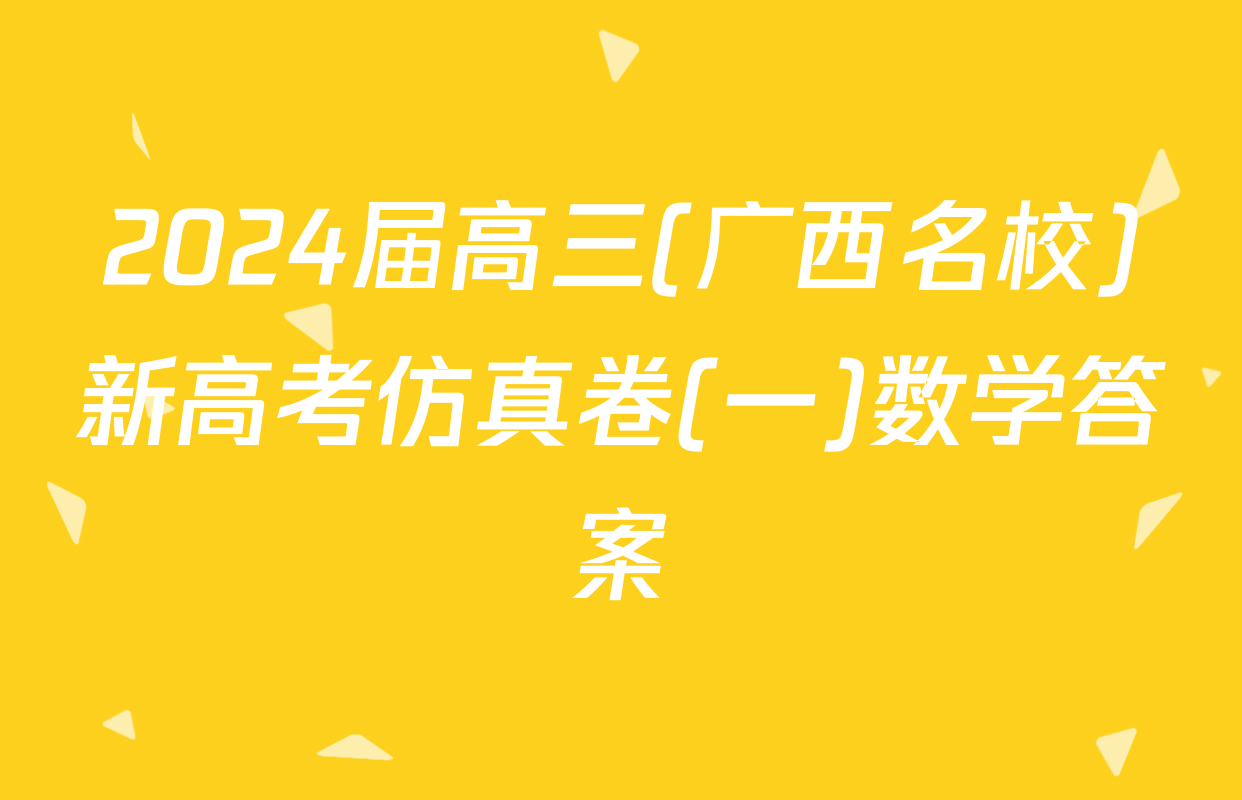 2024届高三(广西名校)新高考仿真卷(一)数学答案
