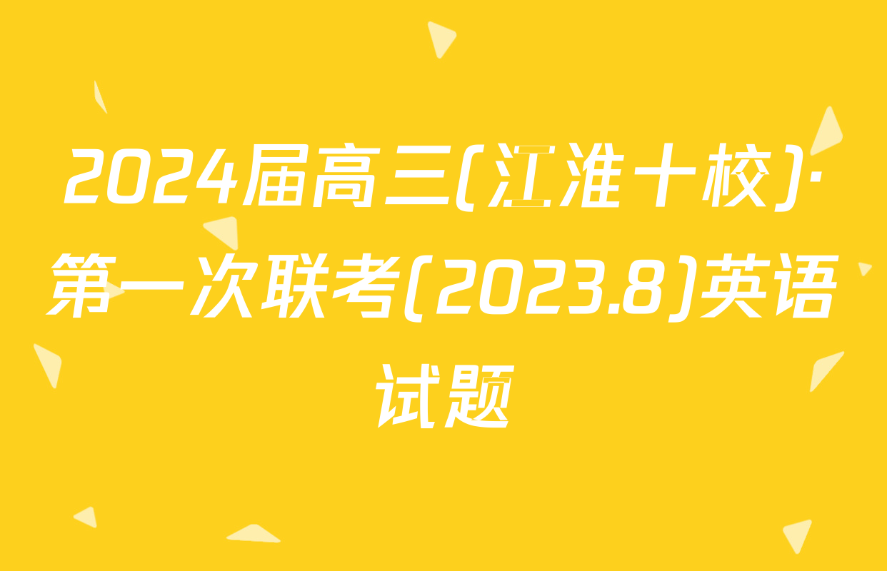 2024届高三(江淮十校)·第一次联考(2023.8)英语试题