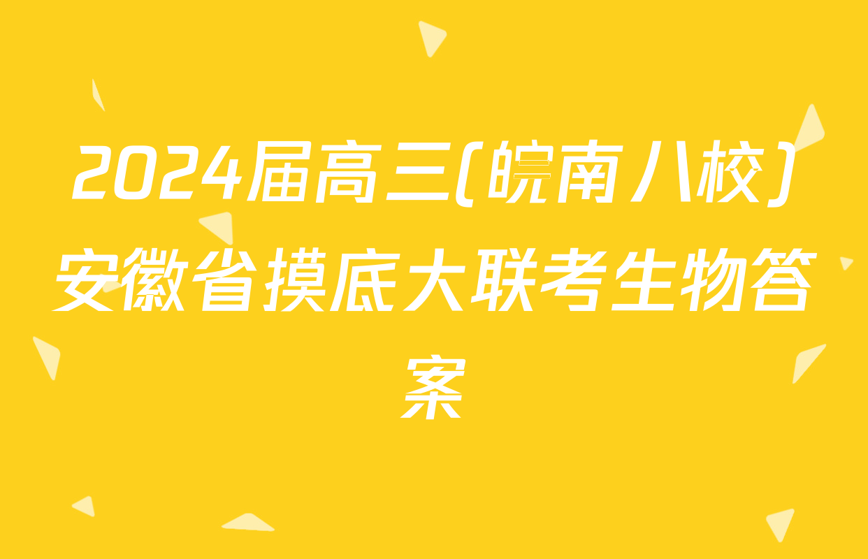 2024届高三(皖南八校)安徽省摸底大联考生物答案