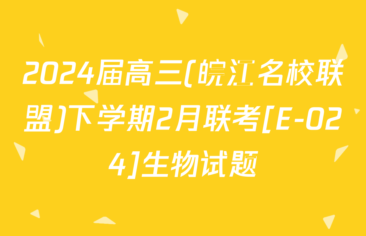 2024届高三(皖江名校联盟)下学期2月联考[E-024]生物试题
