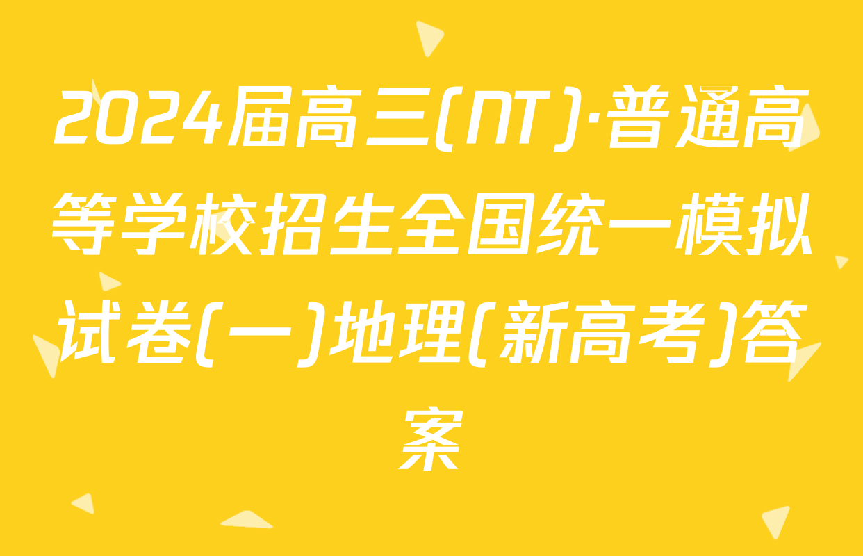 2024届高三(NT)·普通高等学校招生全国统一模拟试卷(一)地理(新高考)答案