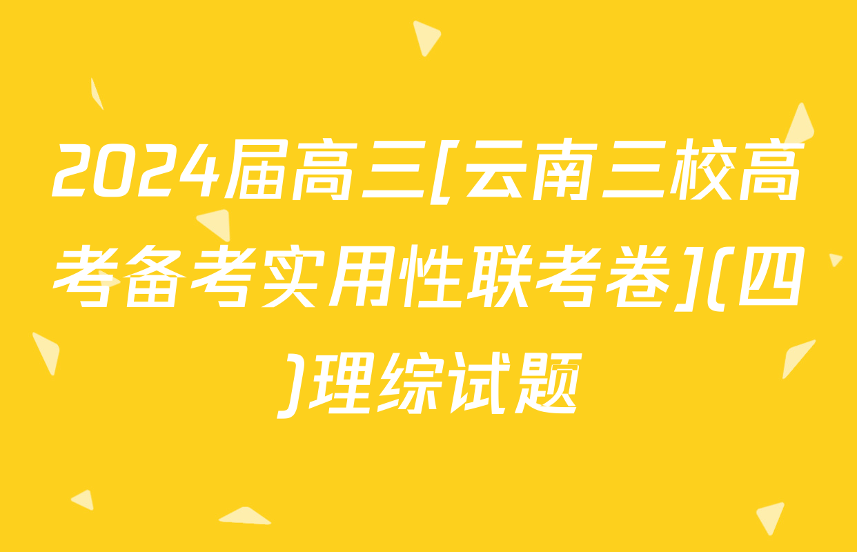 2024届高三[云南三校高考备考实用性联考卷](四)理综试题