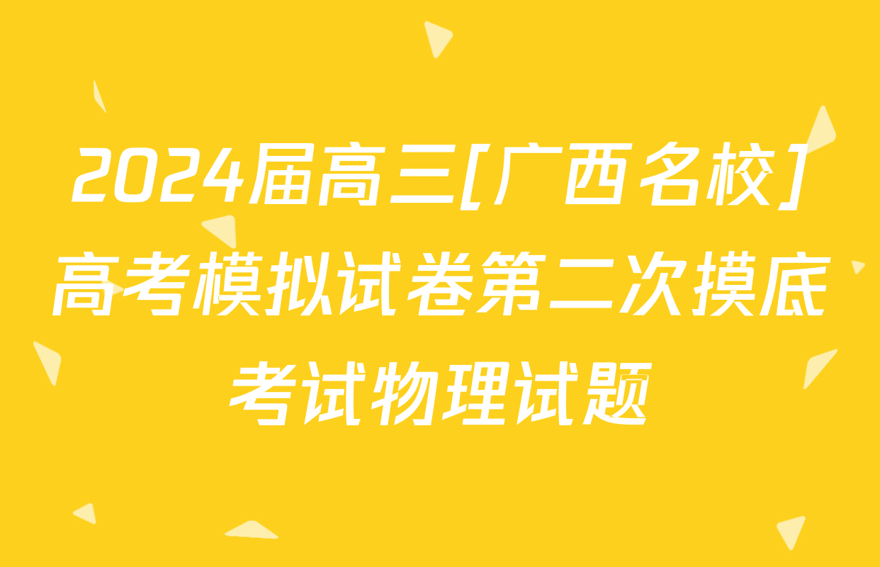 2024届高三[广西名校]高考模拟试卷第二次摸底考试物理试题