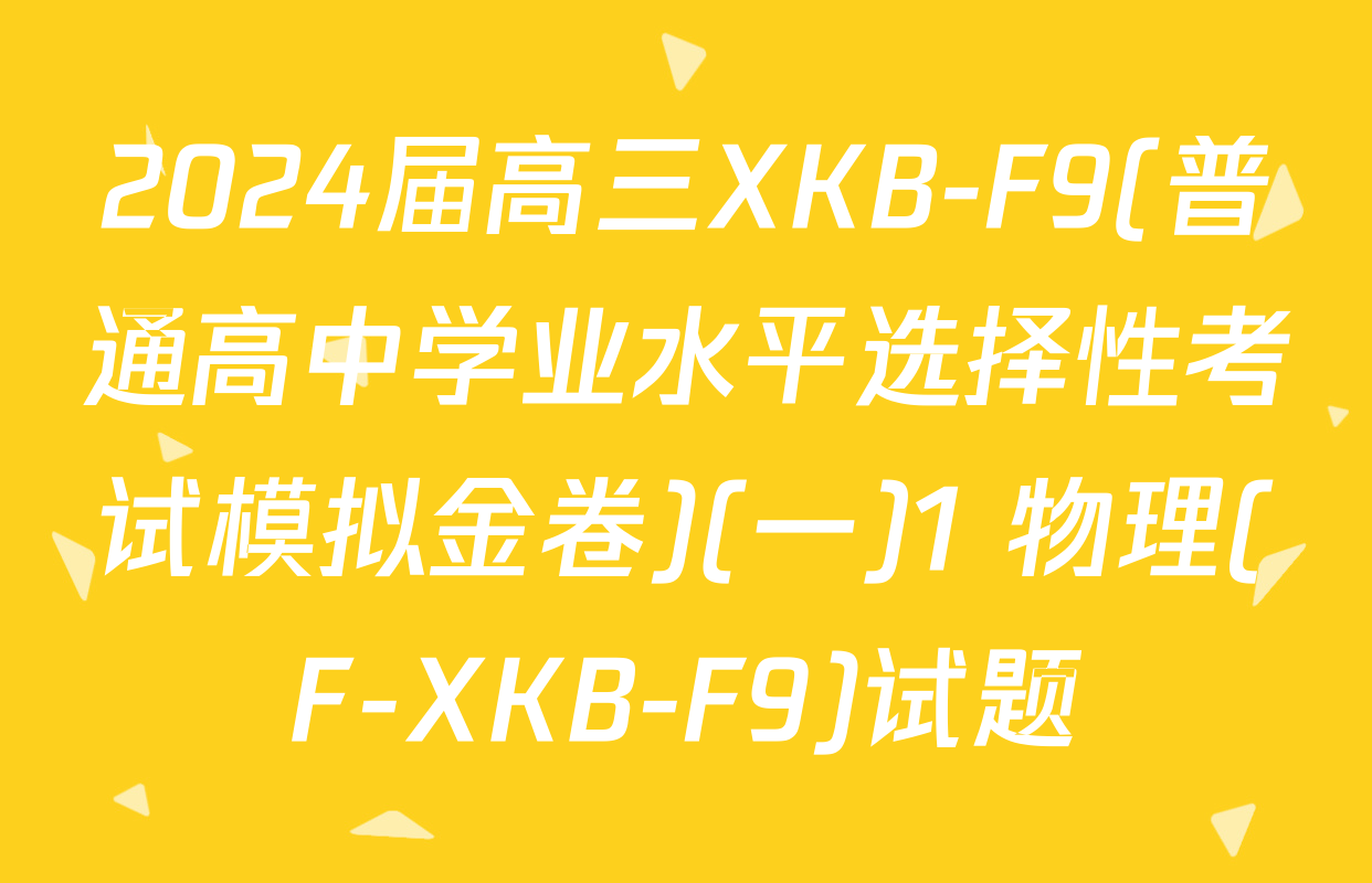 2024届高三XKB-F9(普通高中学业水平选择性考试模拟金卷)(一)1 物理(F-XKB-F9)试题