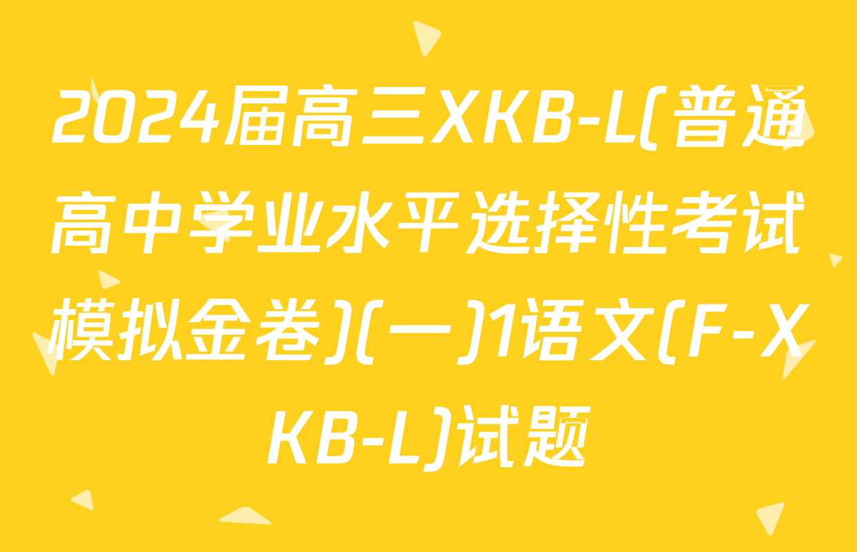 2024届高三XKB-L(普通高中学业水平选择性考试模拟金卷)(一)1语文(F-XKB-L)试题