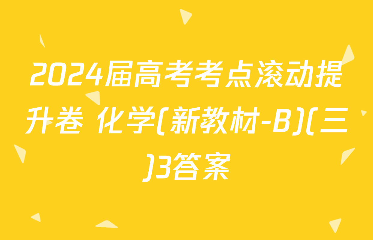 2024届高考考点滚动提升卷 化学(新教材-B)(三)3答案
