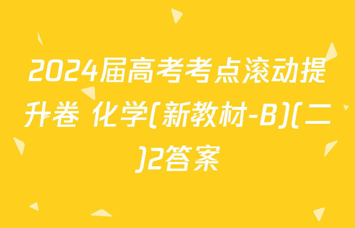 2024届高考考点滚动提升卷 化学(新教材-B)(二)2答案