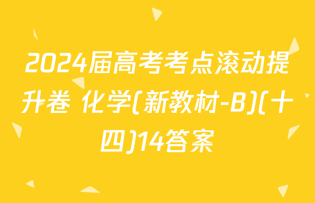 2024届高考考点滚动提升卷 化学(新教材-B)(十四)14答案