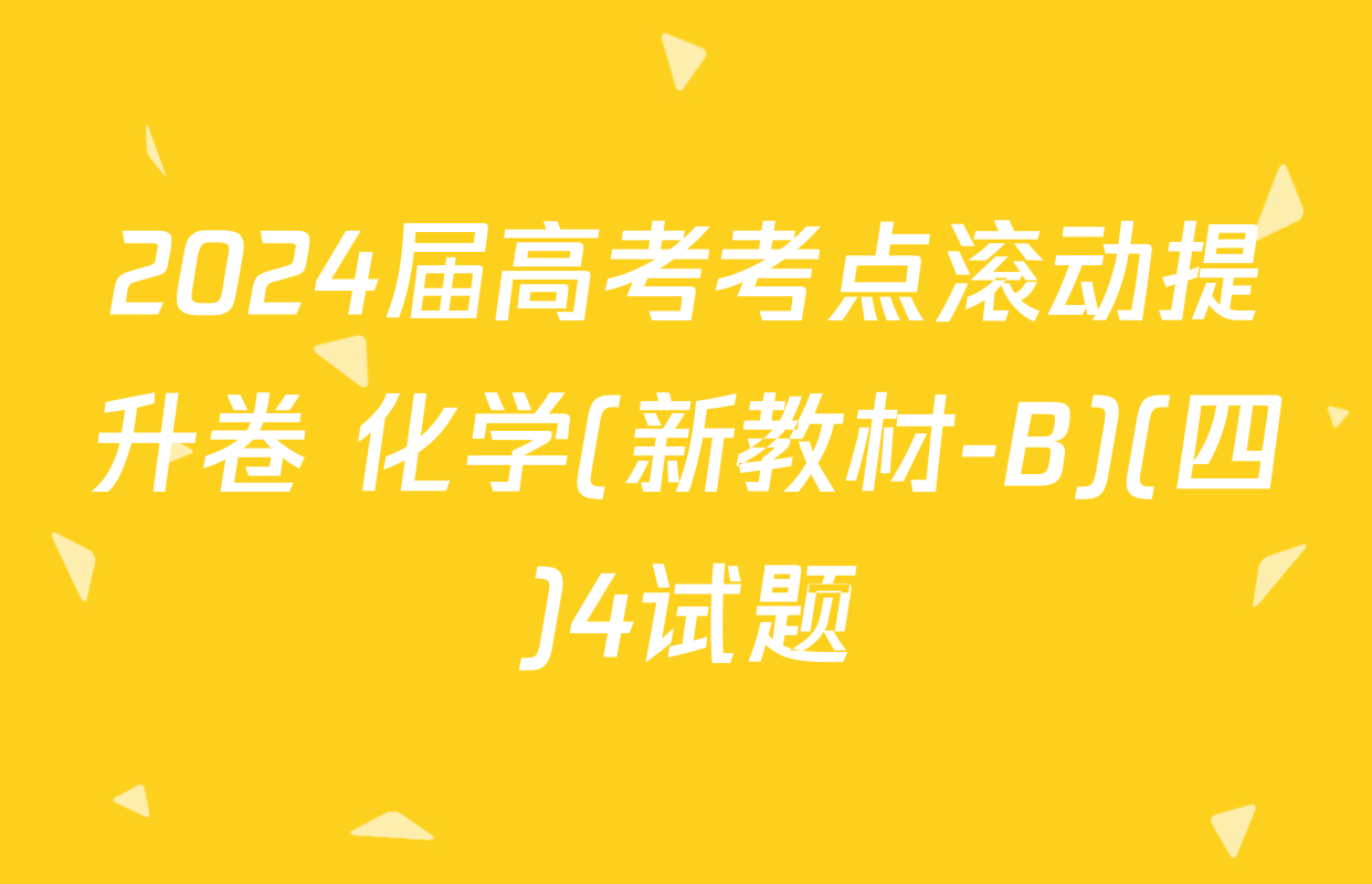 2024届高考考点滚动提升卷 化学(新教材-B)(四)4试题