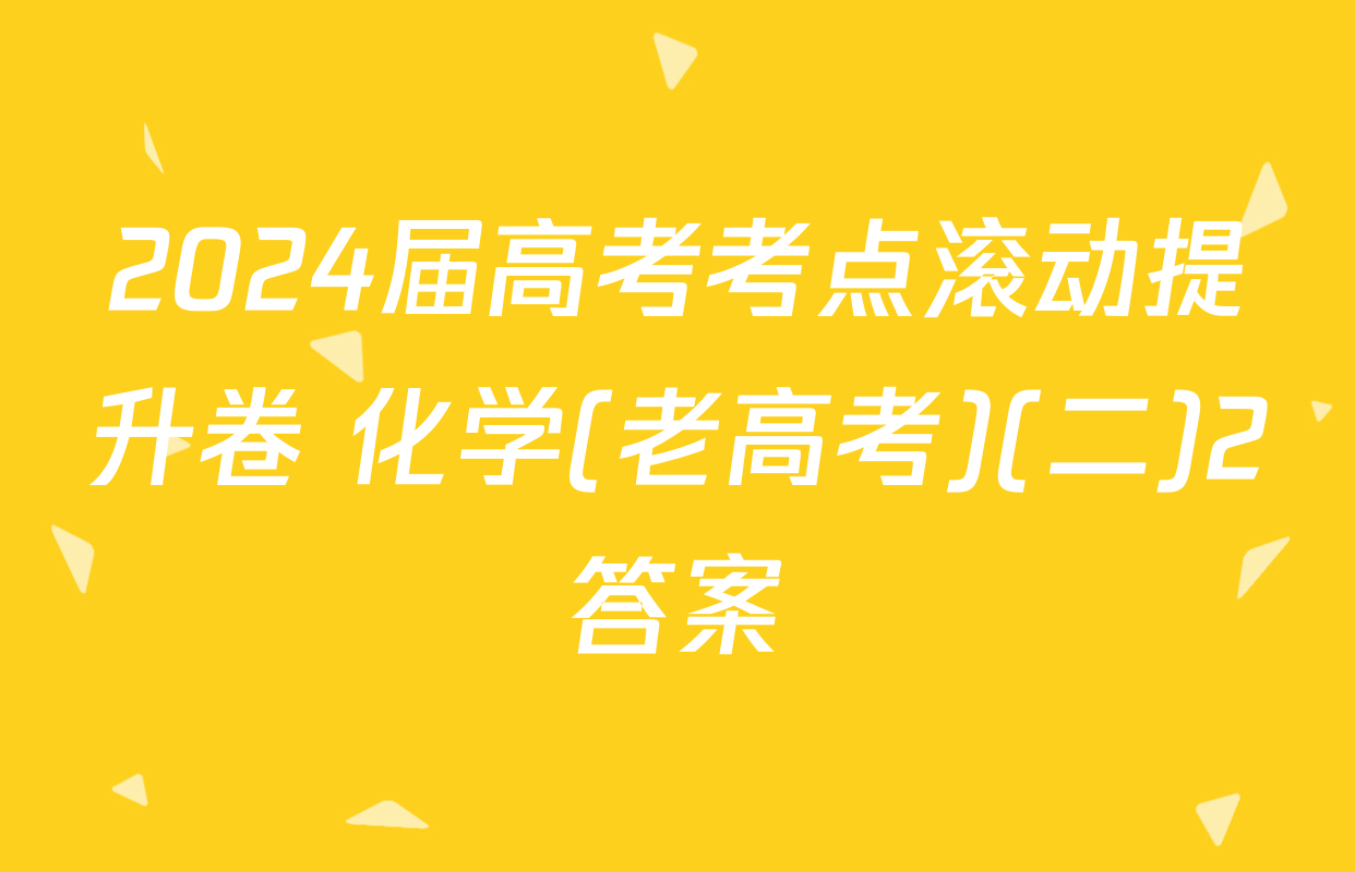2024届高考考点滚动提升卷 化学(老高考)(二)2答案