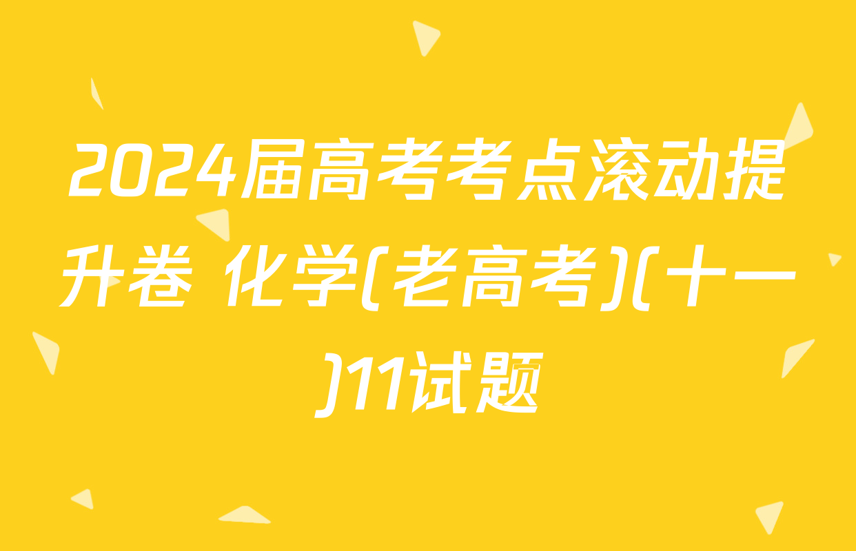 2024届高考考点滚动提升卷 化学(老高考)(十一)11试题