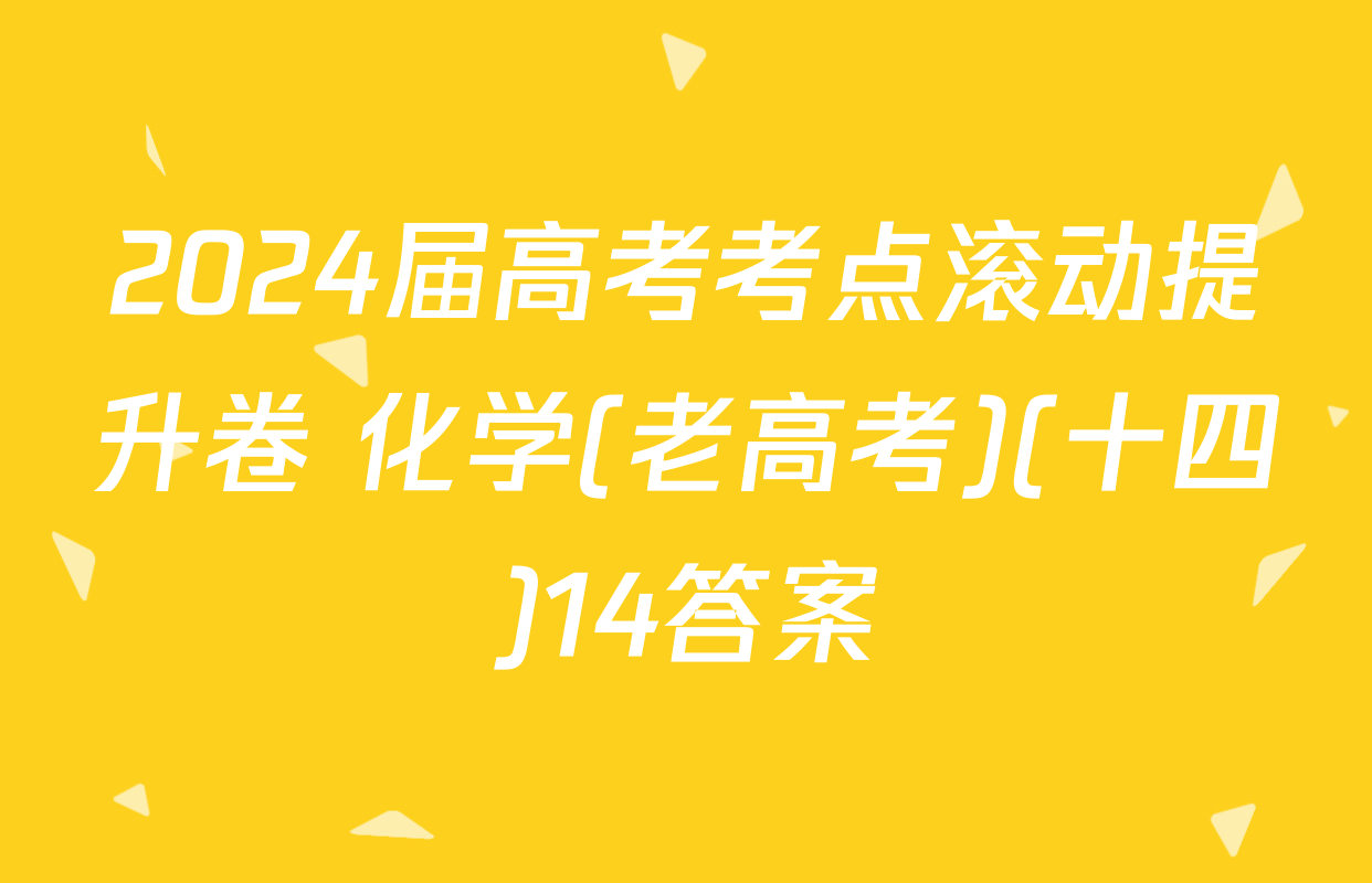 2024届高考考点滚动提升卷 化学(老高考)(十四)14答案