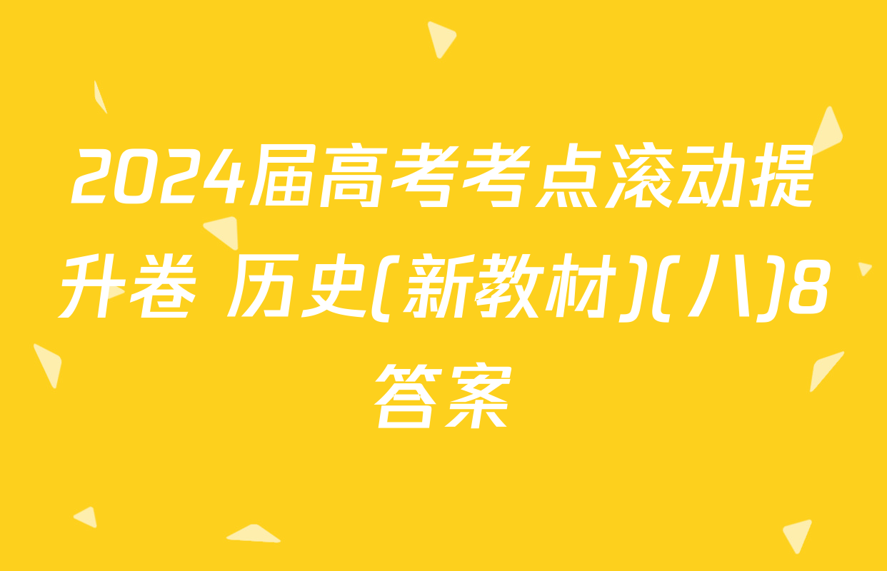 2024届高考考点滚动提升卷 历史(新教材)(八)8答案