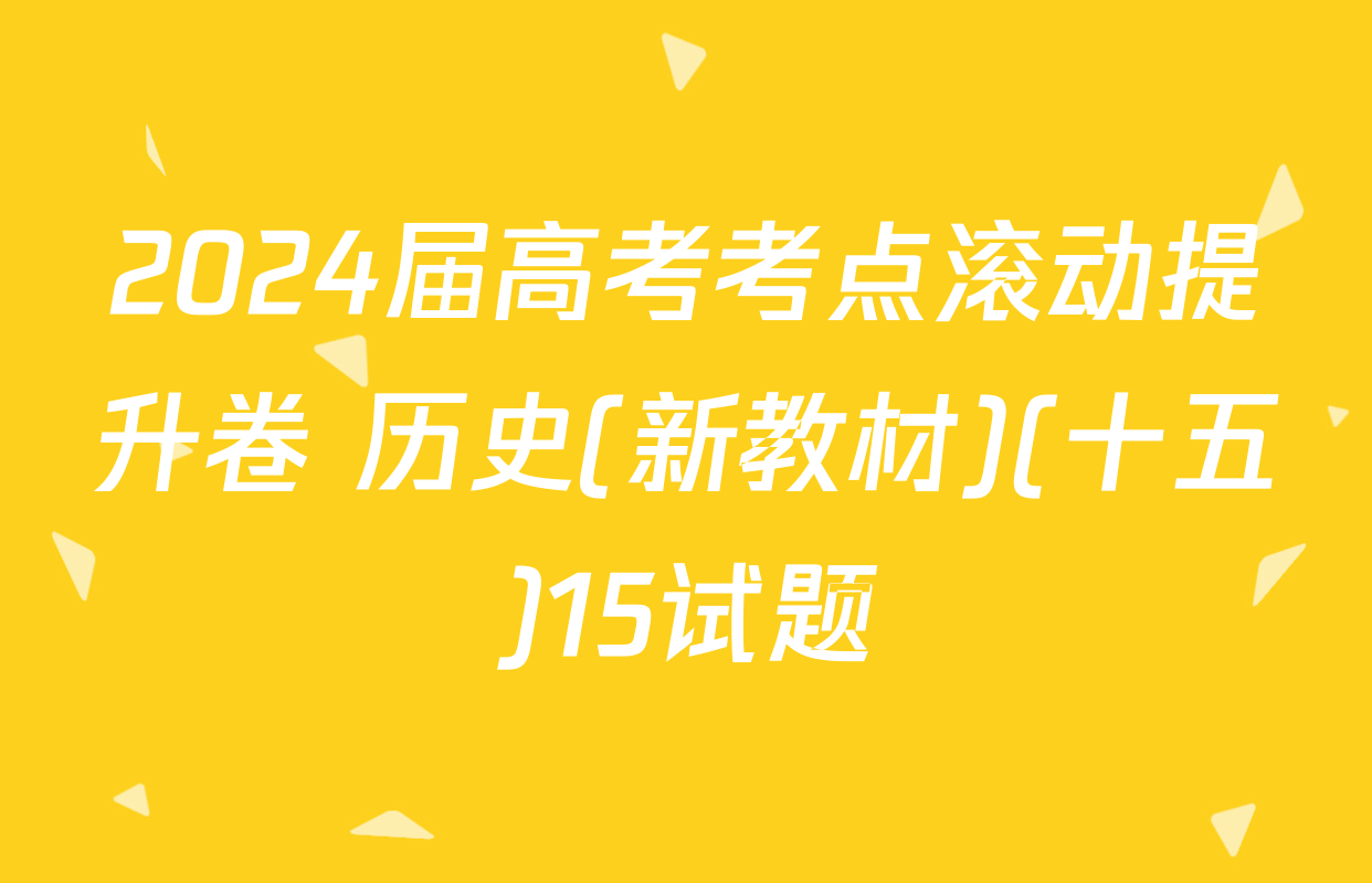 2024届高考考点滚动提升卷 历史(新教材)(十五)15试题