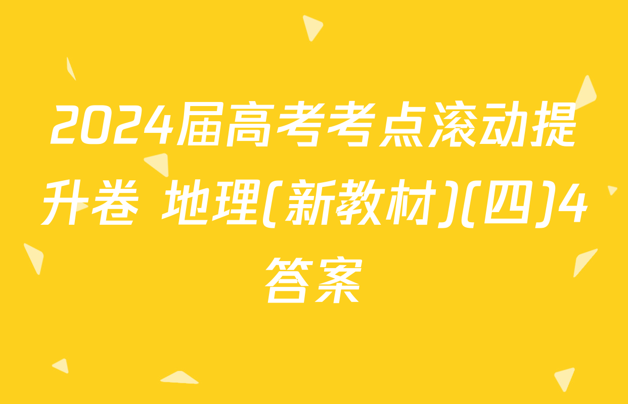 2024届高考考点滚动提升卷 地理(新教材)(四)4答案