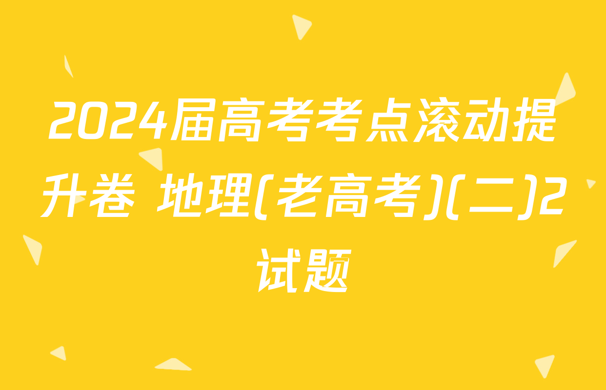 2024届高考考点滚动提升卷 地理(老高考)(二)2试题