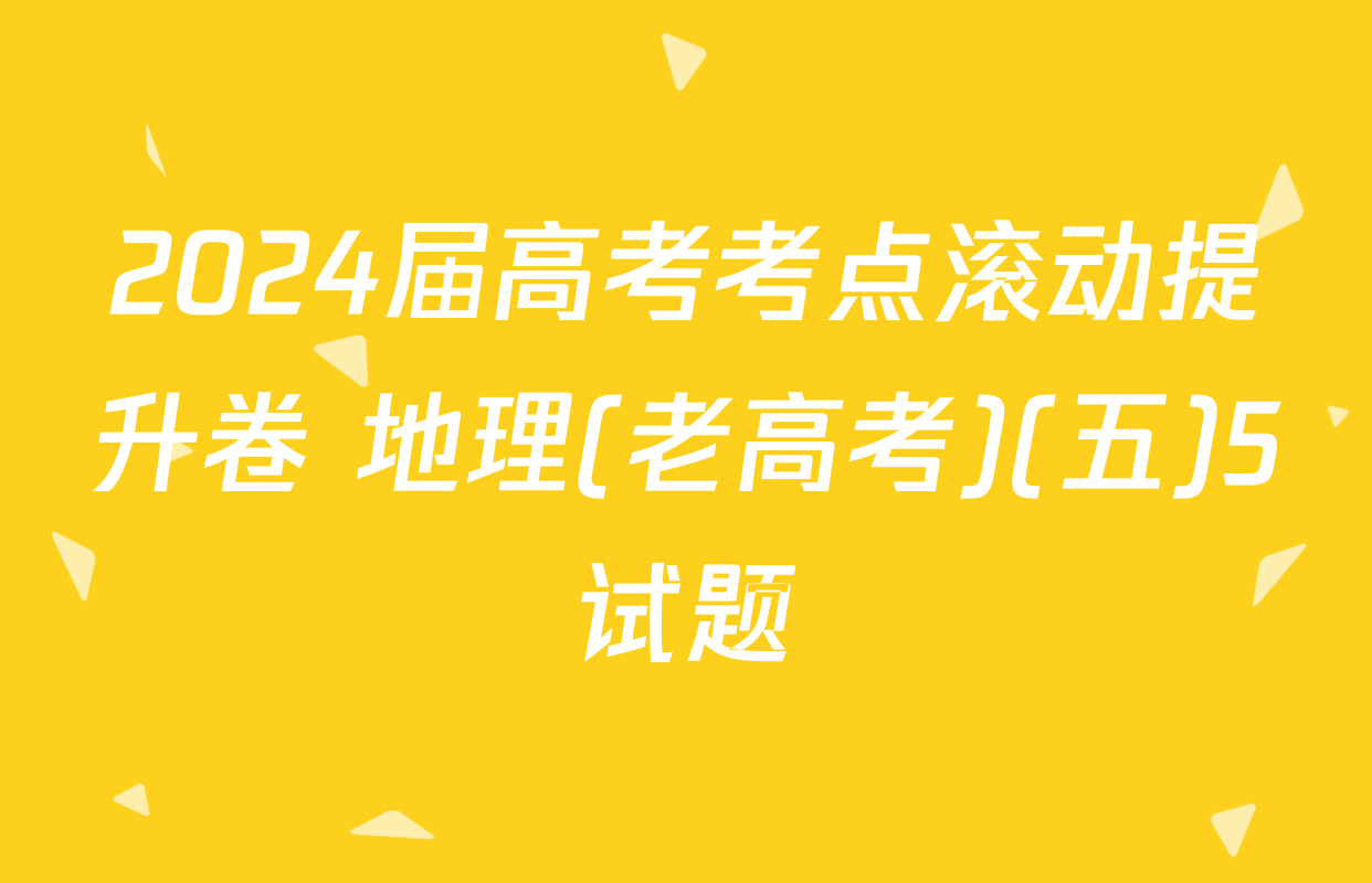 2024届高考考点滚动提升卷 地理(老高考)(五)5试题