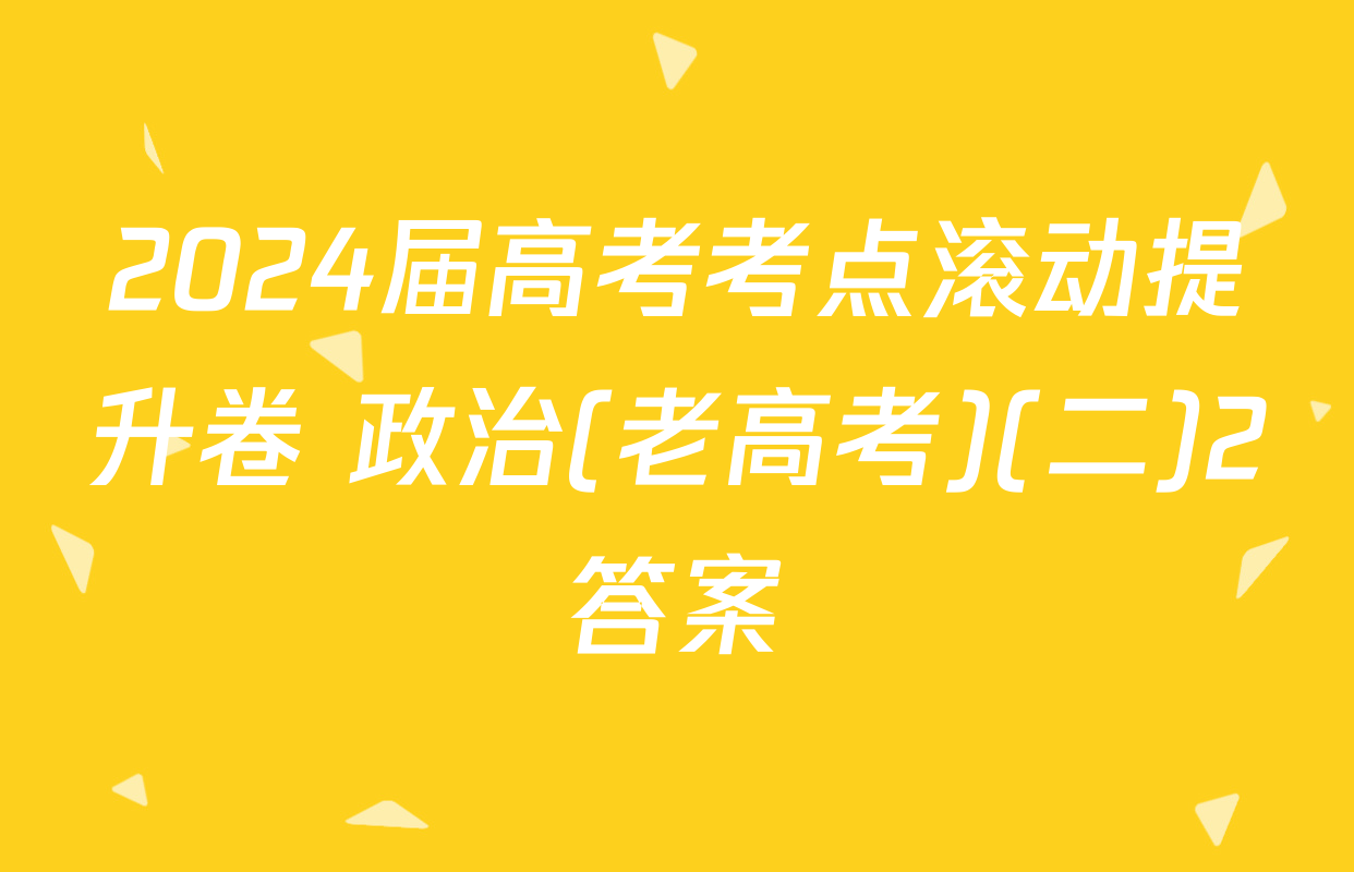 2024届高考考点滚动提升卷 政治(老高考)(二)2答案