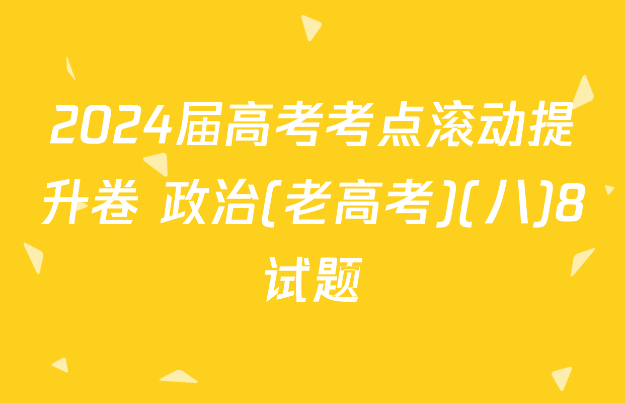 2024届高考考点滚动提升卷 政治(老高考)(八)8试题