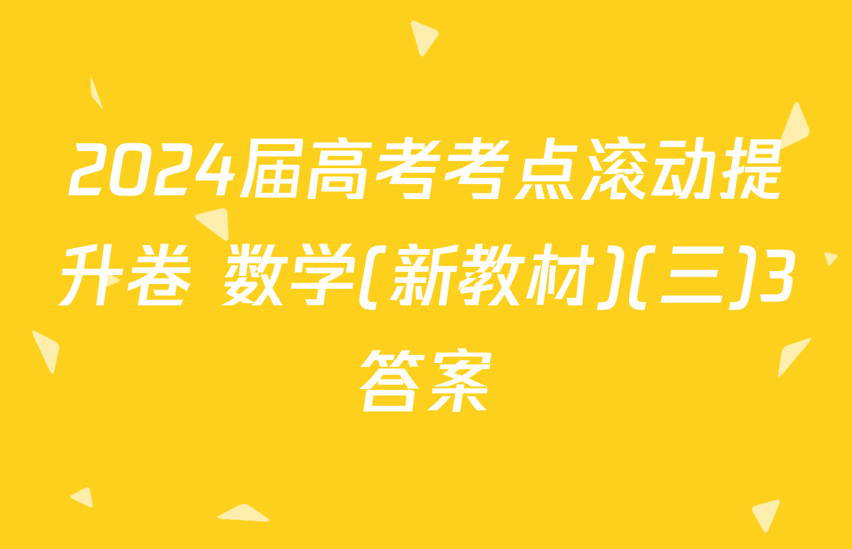 2024届高考考点滚动提升卷 数学(新教材)(三)3答案