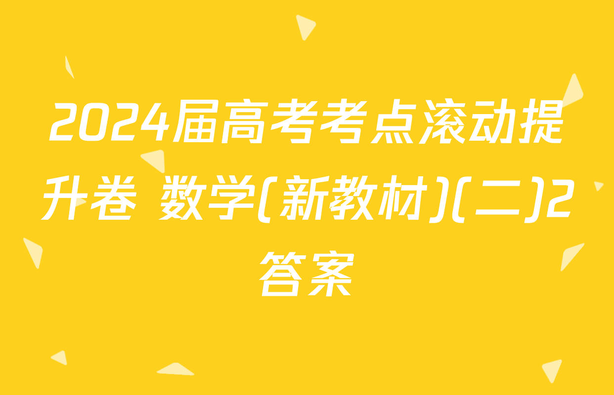 2024届高考考点滚动提升卷 数学(新教材)(二)2答案