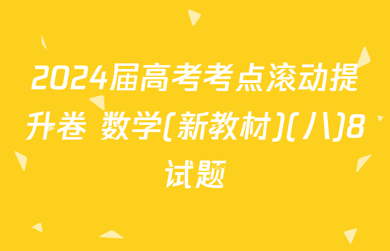 2024届高考考点滚动提升卷 数学(新教材)(八)8试题