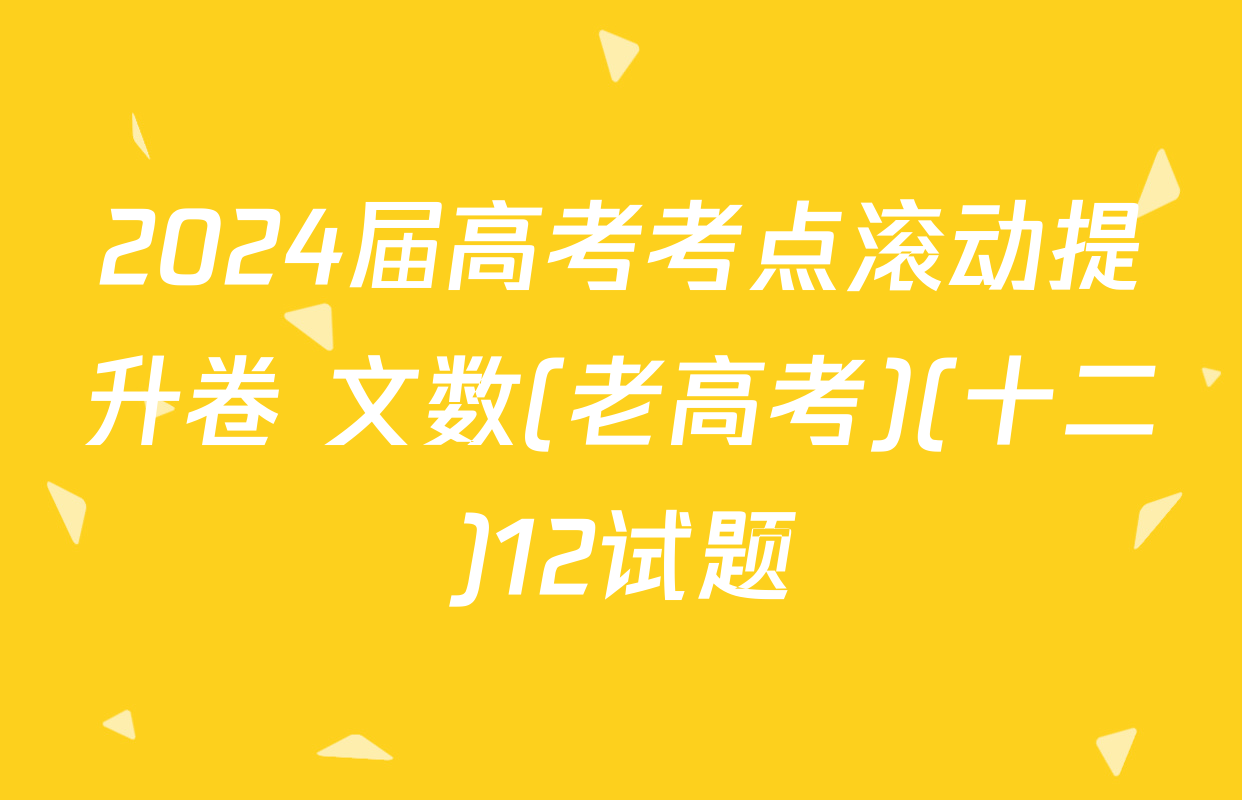 2024届高考考点滚动提升卷 文数(老高考)(十二)12试题