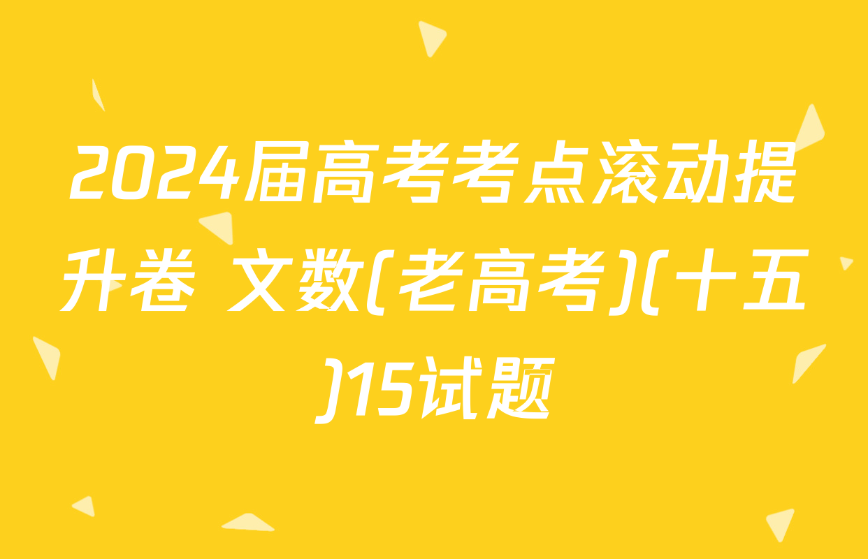 2024届高考考点滚动提升卷 文数(老高考)(十五)15试题