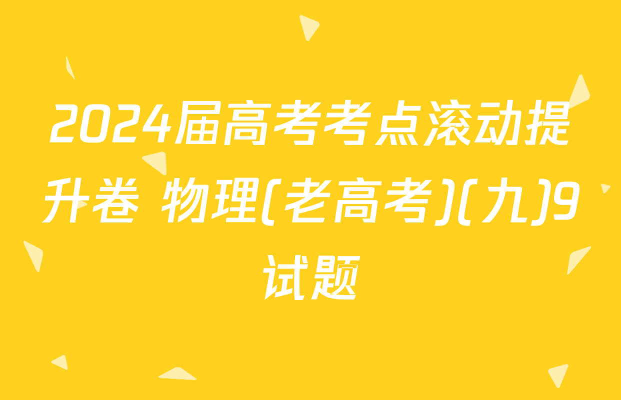 2024届高考考点滚动提升卷 物理(老高考)(九)9试题