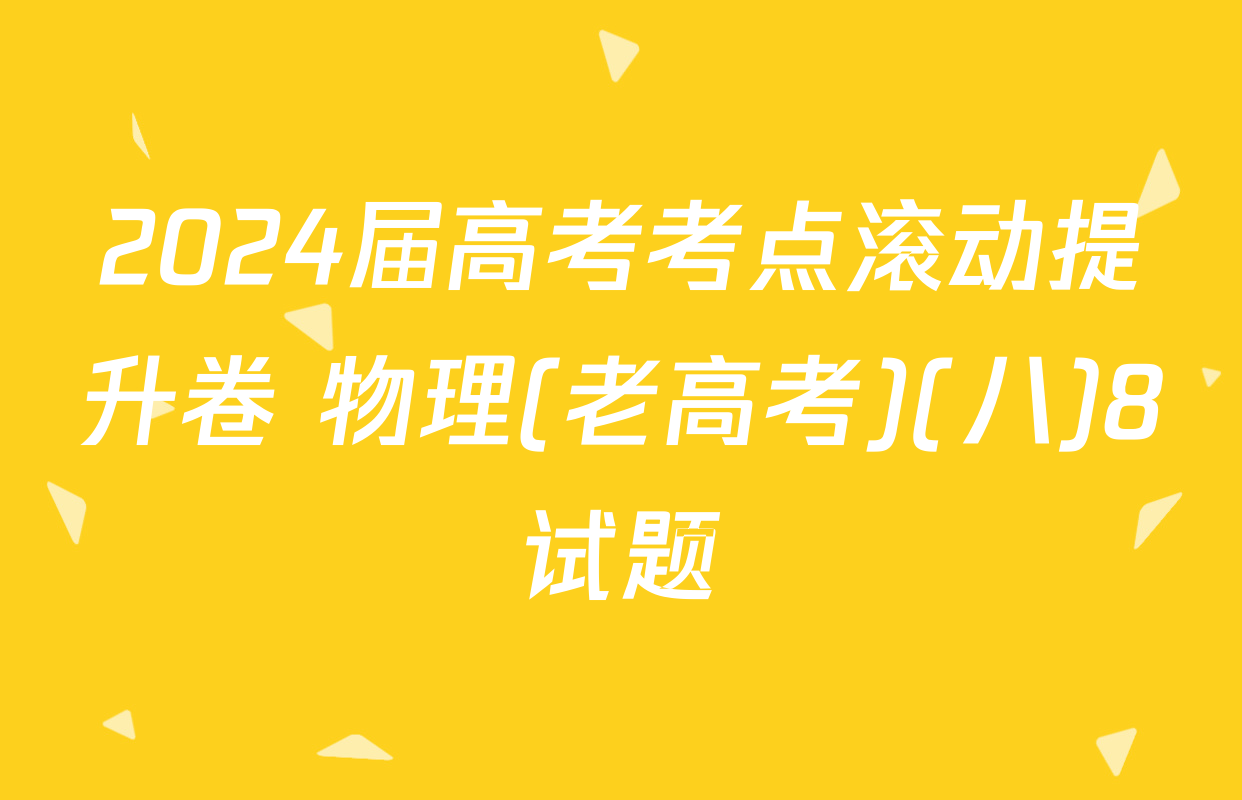 2024届高考考点滚动提升卷 物理(老高考)(八)8试题