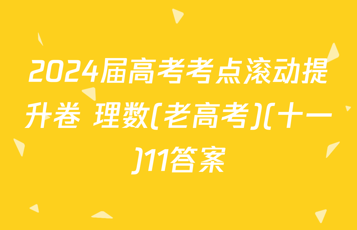 2024届高考考点滚动提升卷 理数(老高考)(十一)11答案