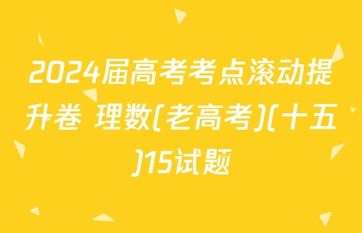 2024届高考考点滚动提升卷 理数(老高考)(十五)15试题