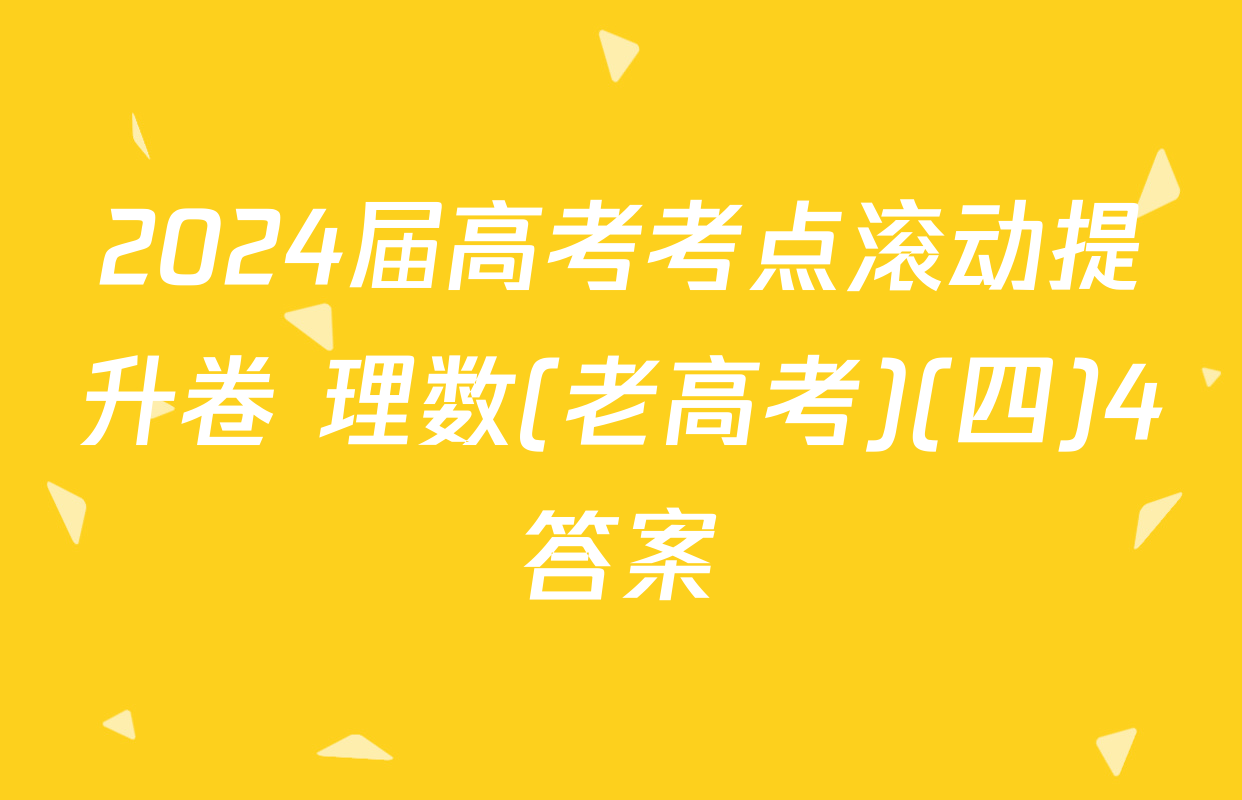 2024届高考考点滚动提升卷 理数(老高考)(四)4答案