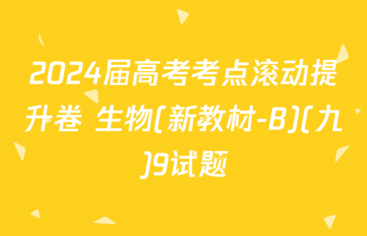 2024届高考考点滚动提升卷 生物(新教材-B)(九)9试题