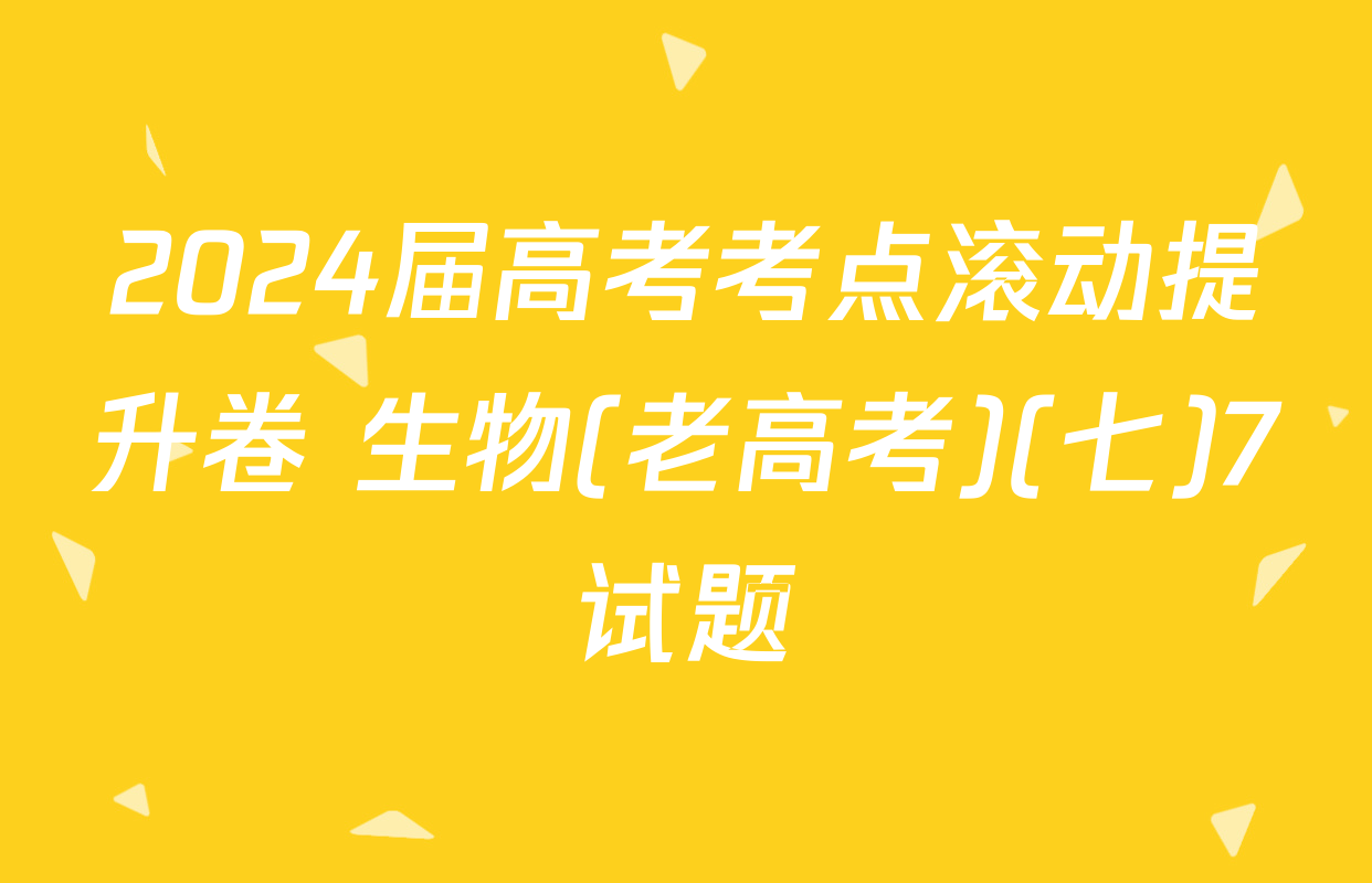 2024届高考考点滚动提升卷 生物(老高考)(七)7试题